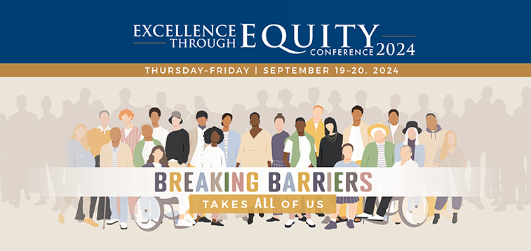 Excellence Through Equity 2024. Thursday - Friday, September 19-20, 2024. Breaking Barriers Takes ALL of Us.