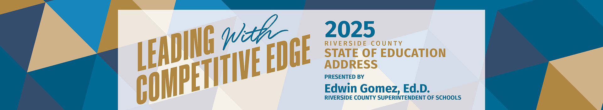 Leading with Competitive Edge. 2025 Riverside County State of Education Address presented by Edwin Gomez, Ed.D., Riverside County Superintendent of Schools