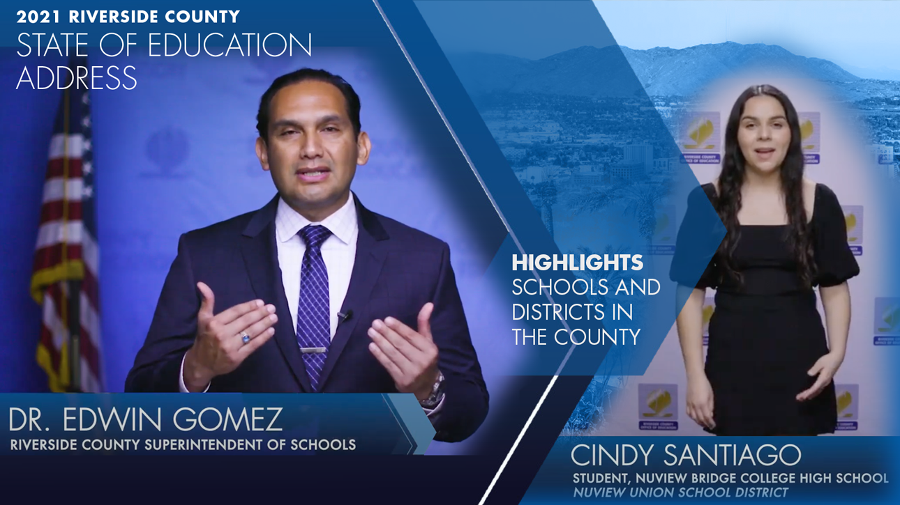 2021 Riverside County State of Education Address, Edwin Gomez Ed.D. Riverside County Superintendent of Schools. Highlights schools and districts in the county, Cindy Santiago student, Nuview Bridge Early College High School Nuview Union School District.