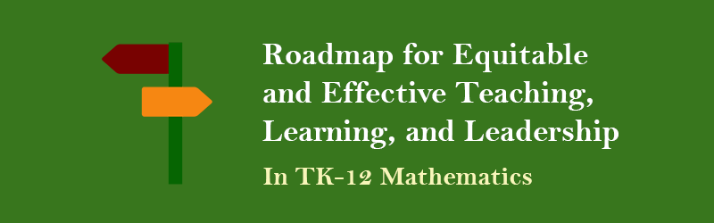 Roadmap for Equitable and Effective Teaching, Learning, and Leadership in TK-12 Mathematics