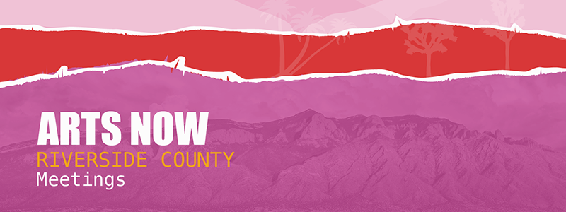 Arts Now Riverside County Meetings